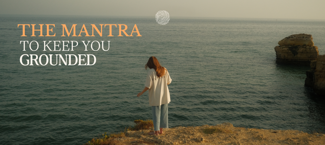 The Mantra That Keeps You Grounded When Life Gets Hard