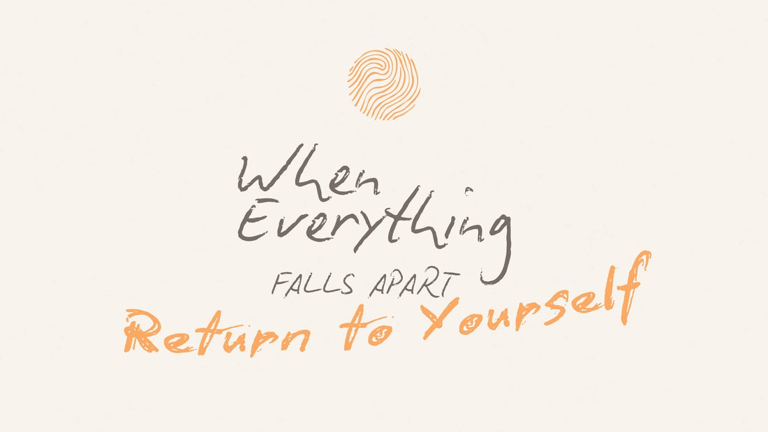 When Everything Falls Apart — Return to Yourself