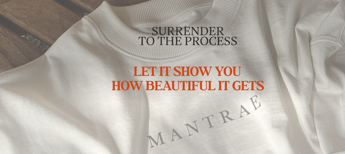 Surrender to the Process and Let It Show You How Beautiful It Gets